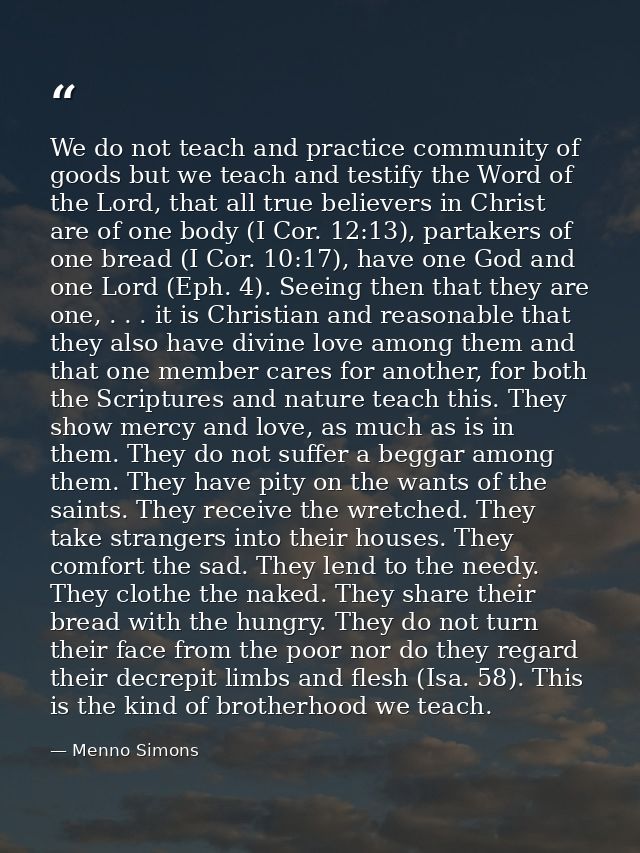 We do not teach and practice community of goods but we teach and testify the Word of the Lord, that all true believers i — Menno Simons