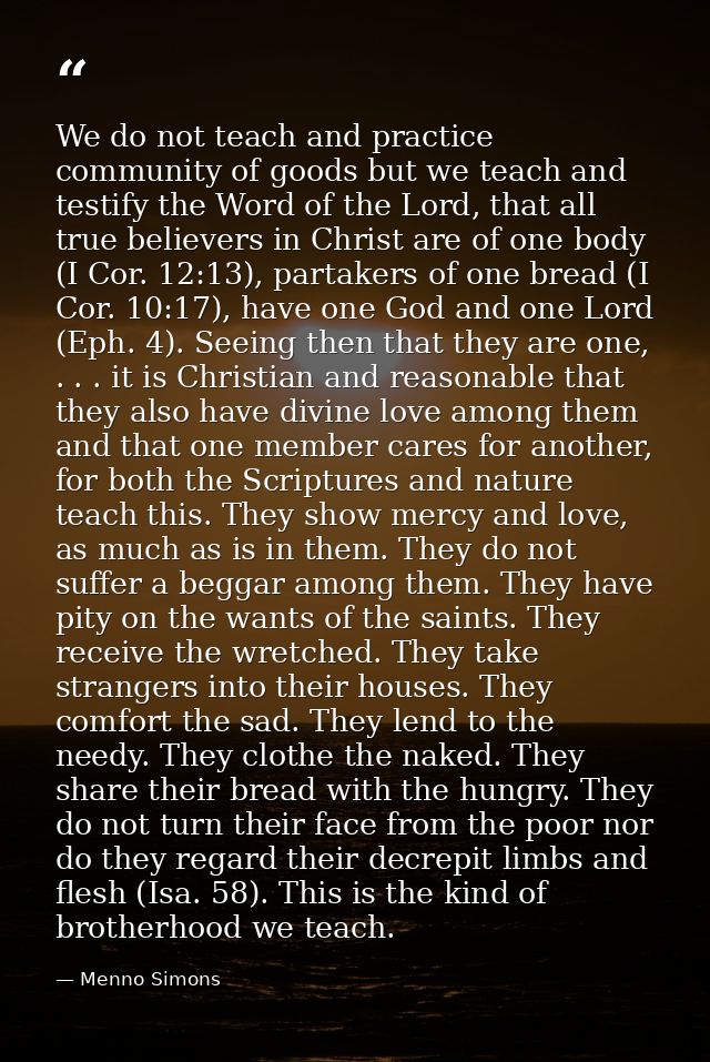 We do not teach and practice community of goods but we teach and testify the Word of the Lord, that all true believers i — Menno Simons