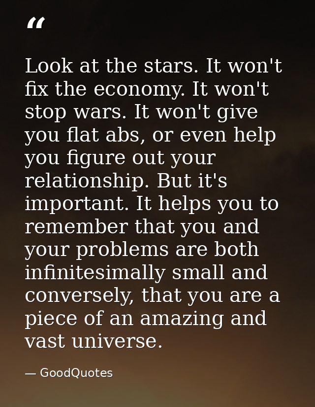 Look at the stars. It won't fix the economy. It won't stop wars. It won't give you flat abs, or even help you figure out — GoodQuotes