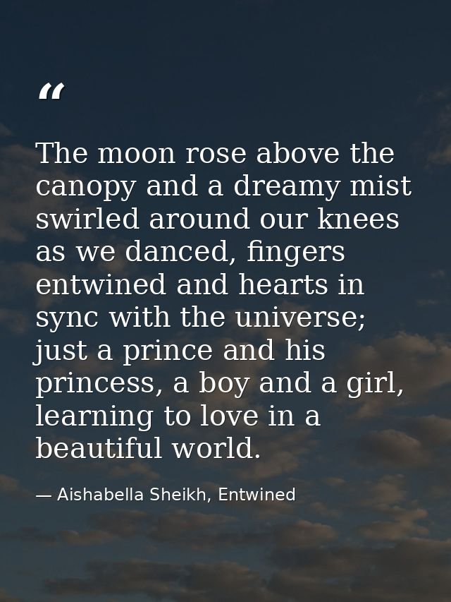 The moon rose above the canopy and a dreamy mist swirled around our knees as we danced, fingers entwined and hearts in s — Aishabella Sheikh, Entwined