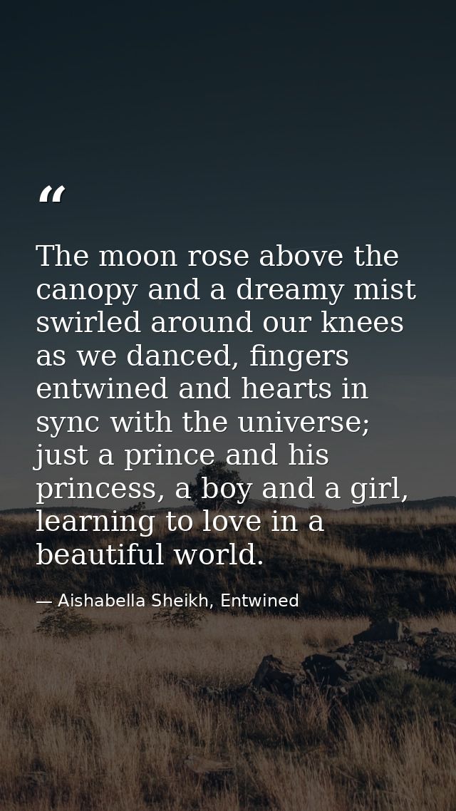 The moon rose above the canopy and a dreamy mist swirled around our knees as we danced, fingers entwined and hearts in s — Aishabella Sheikh, Entwined