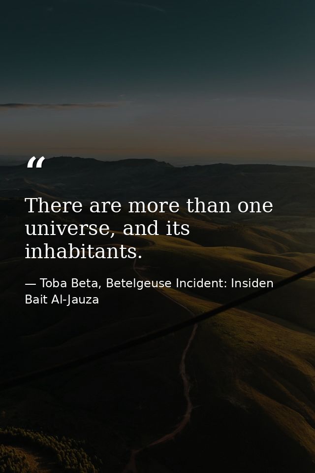 There are more than one universe, and its inhabitants. — Toba Beta, Betelgeuse Incident: Insiden Bait Al-Jauza