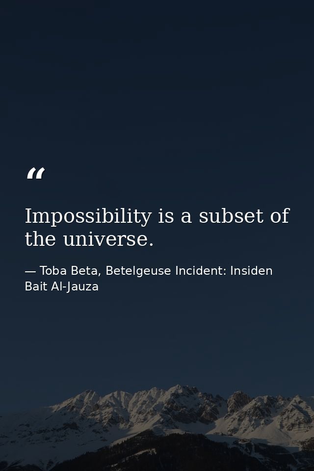 Impossibility is a subset of the universe. — Toba Beta, Betelgeuse Incident: Insiden Bait Al-Jauza