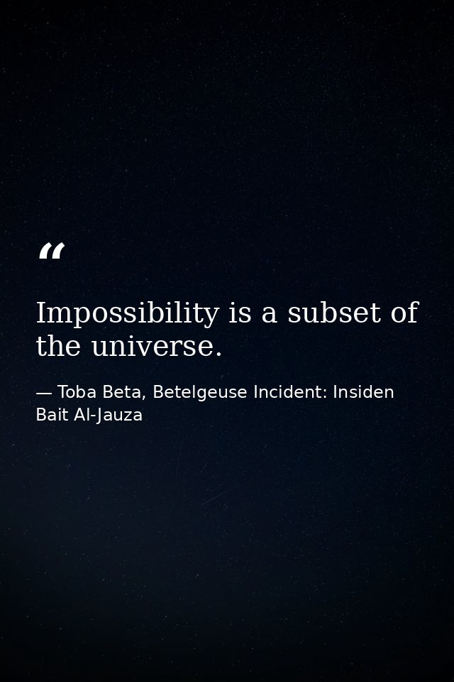 Impossibility is a subset of the universe. — Toba Beta, Betelgeuse Incident: Insiden Bait Al-Jauza