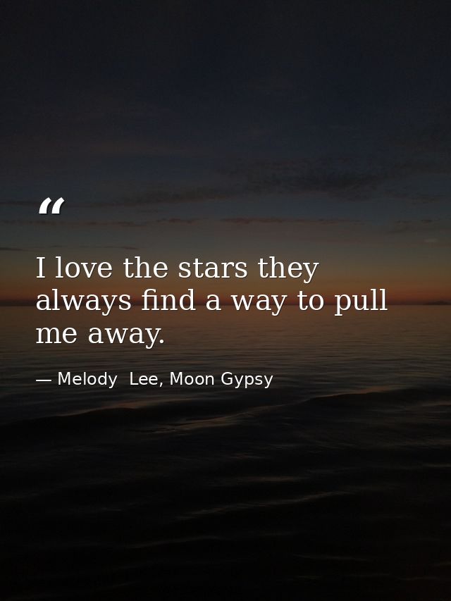 I love the stars they always find a way to pull me away. — Melody  Lee, Moon Gypsy