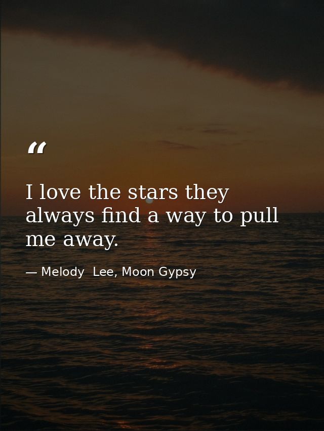 I love the stars they always find a way to pull me away. — Melody  Lee, Moon Gypsy