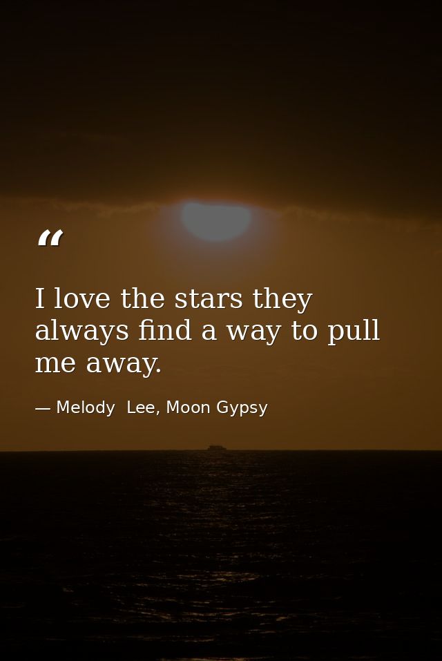 I love the stars they always find a way to pull me away. — Melody  Lee, Moon Gypsy