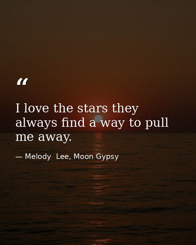 I love the stars they always find a way to pull me away. — Melody  Lee, Moon Gypsy