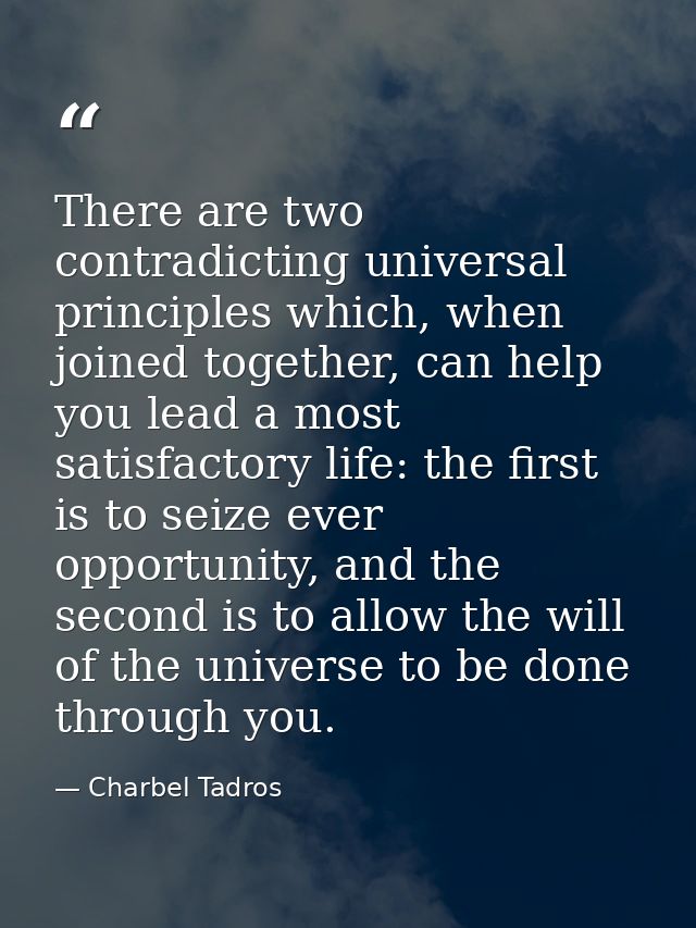 There are two contradicting universal principles which, when joined together, can help you lead a most satisfactory life — Charbel Tadros