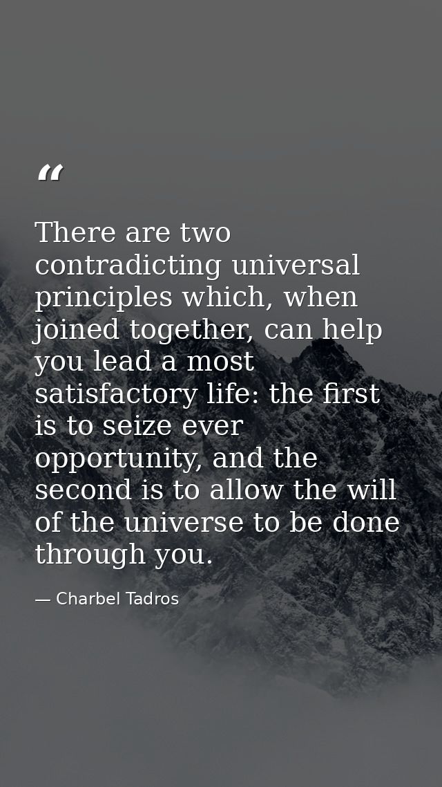 There are two contradicting universal principles which, when joined together, can help you lead a most satisfactory life — Charbel Tadros