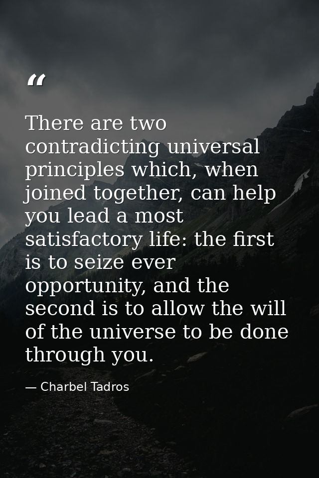 There are two contradicting universal principles which, when joined together, can help you lead a most satisfactory life — Charbel Tadros