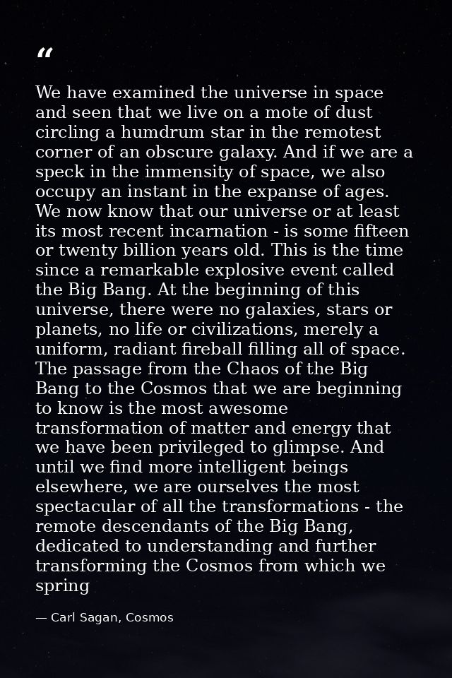 We have examined the universe in space and seen that we live on a mote of dust circling a humdrum star in the remotest c — Carl Sagan, Cosmos