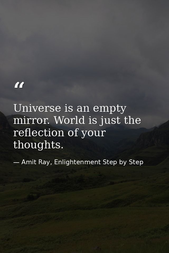 Universe is an empty mirror. World is just the reflection of your thoughts. — Amit Ray, Enlightenment Step by Step