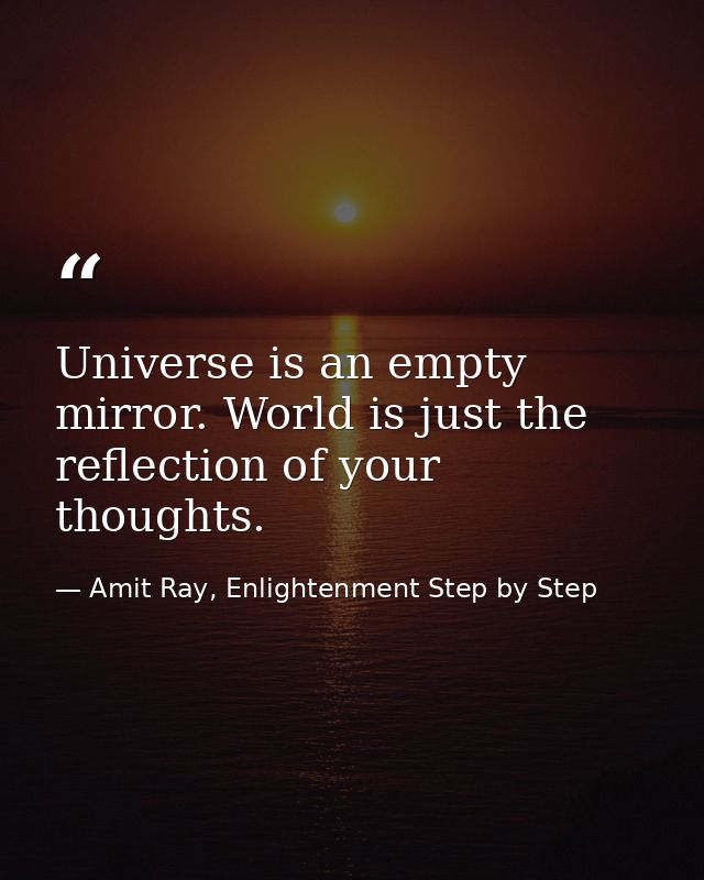 Universe is an empty mirror. World is just the reflection of your thoughts. — Amit Ray, Enlightenment Step by Step