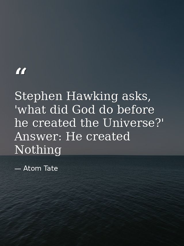 Stephen Hawking asks, 'what did God do before he created the Universe?' Answer: He created Nothing — Atom Tate