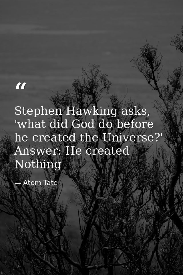 Stephen Hawking asks, 'what did God do before he created the Universe?' Answer: He created Nothing — Atom Tate