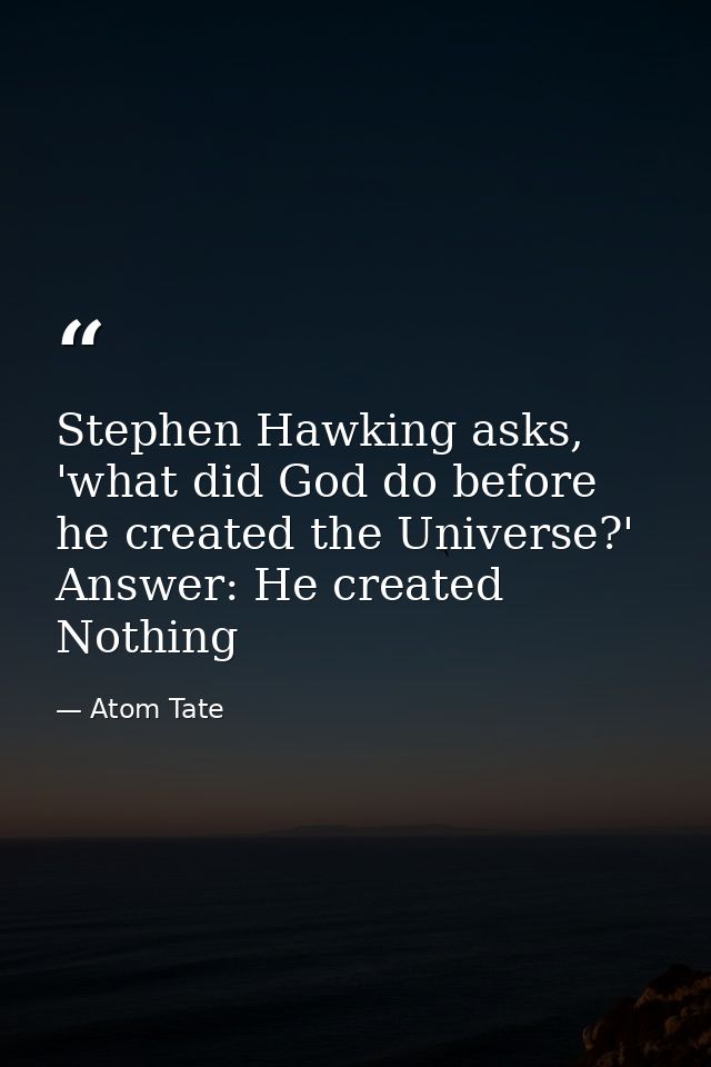 Stephen Hawking asks, 'what did God do before he created the Universe?' Answer: He created Nothing — Atom Tate