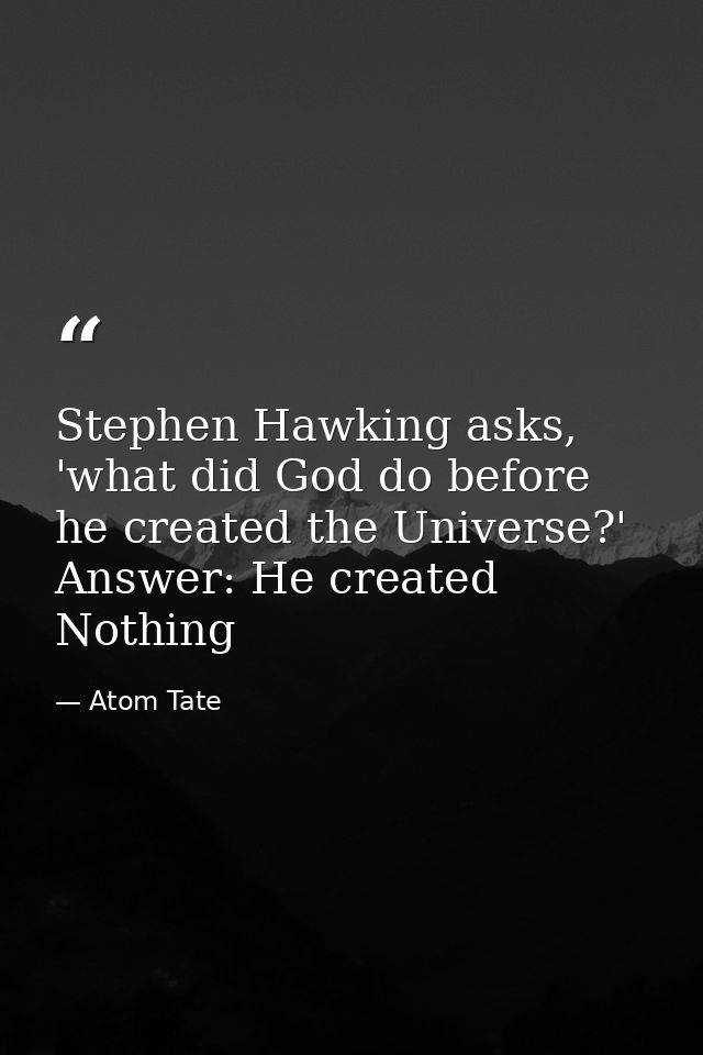 Stephen Hawking asks, 'what did God do before he created the Universe?' Answer: He created Nothing — Atom Tate