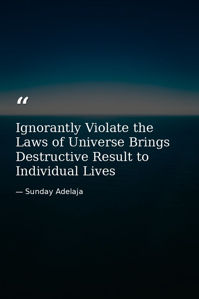 Ignorantly Violate the Laws of Universe Brings Destructive Result to Individual Lives — Sunday Adelaja