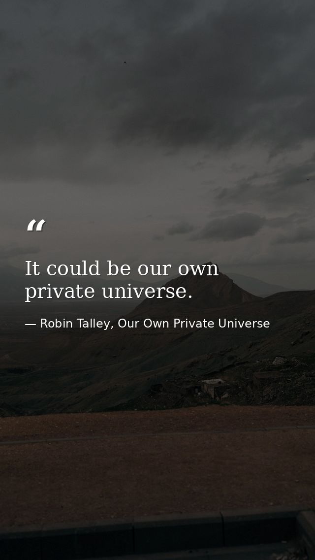 It could be our own private universe. — Robin Talley, Our Own Private Universe