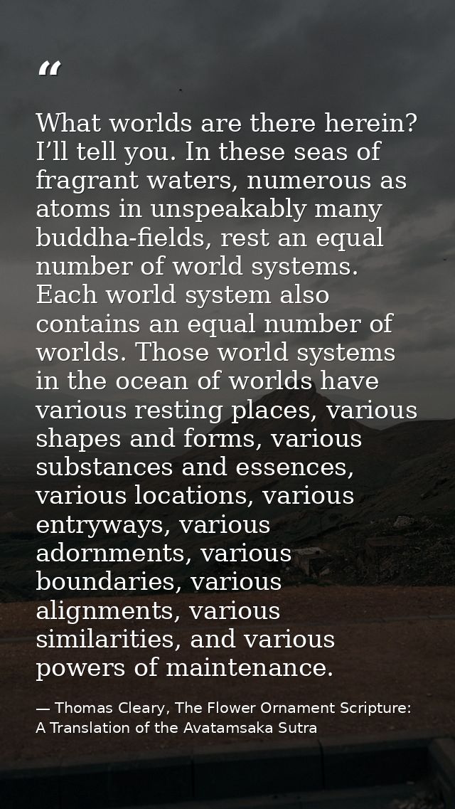 What worlds are there herein? I’ll tell you. In these seas of fragrant waters, numerous as atoms in unspeakably many bud — Thomas Cleary, The Flower Ornament Scripture: A Translation of the Avatamsaka Sutra