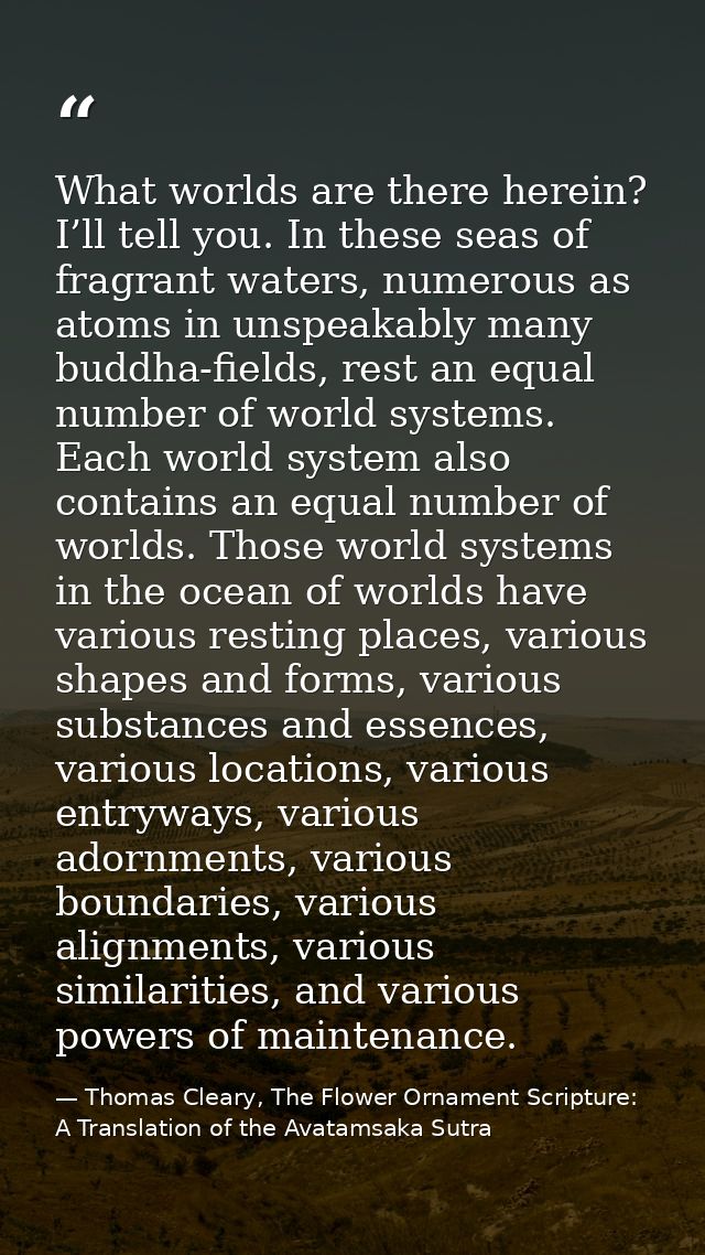 What worlds are there herein? I’ll tell you. In these seas of fragrant waters, numerous as atoms in unspeakably many bud — Thomas Cleary, The Flower Ornament Scripture: A Translation of the Avatamsaka Sutra
