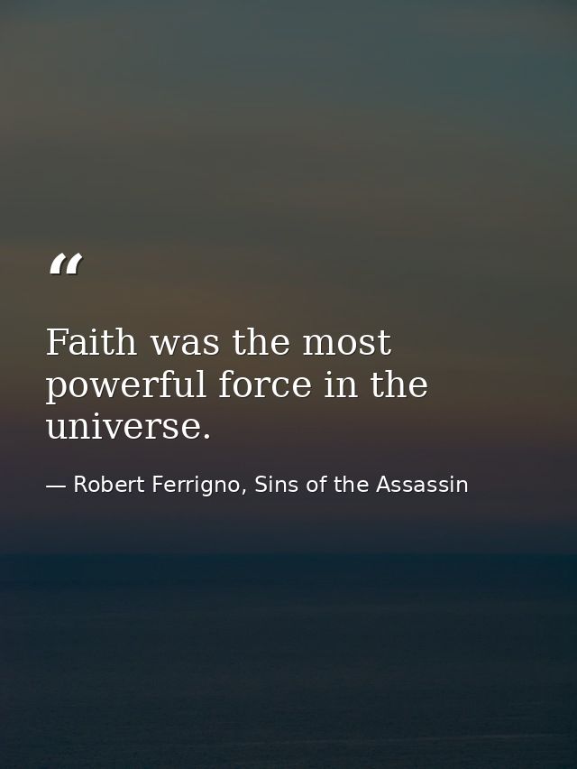 Faith was the most powerful force in the universe. — Robert Ferrigno, Sins of the Assassin