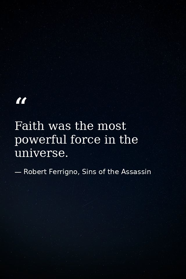 Faith was the most powerful force in the universe. — Robert Ferrigno, Sins of the Assassin