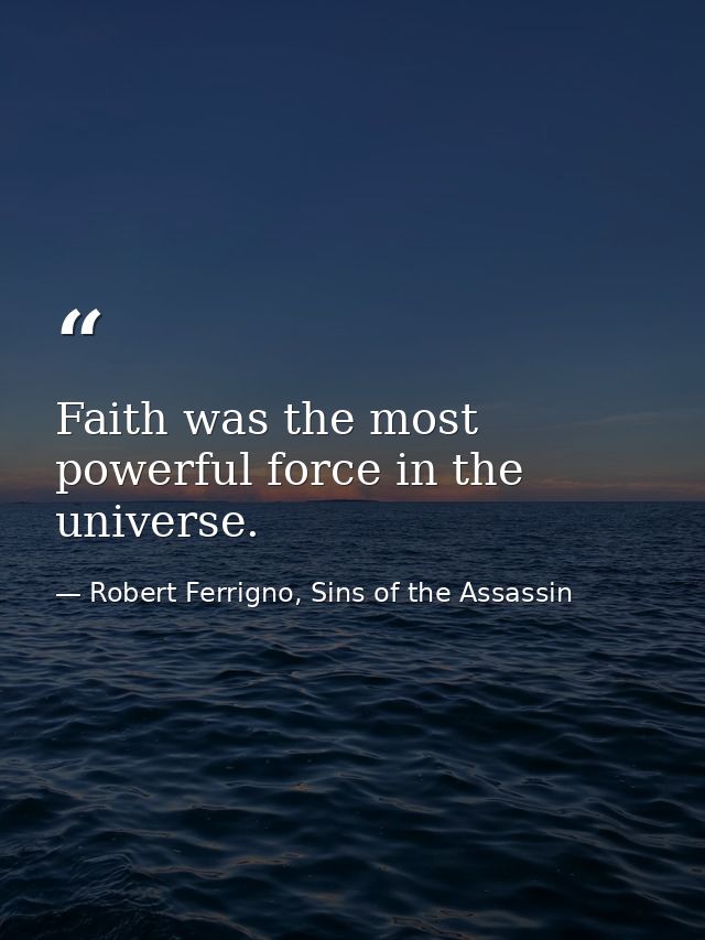 Faith was the most powerful force in the universe. — Robert Ferrigno, Sins of the Assassin