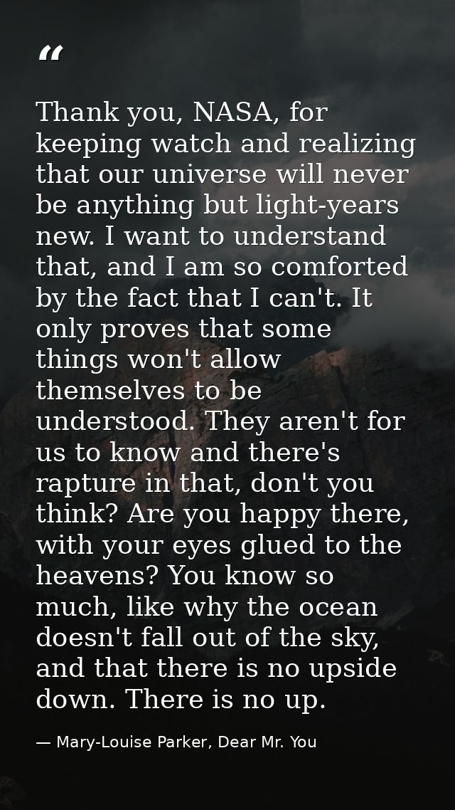 Thank you, NASA, for keeping watch and realizing that our universe will never be anything but light-years new. I want to — Mary-Louise Parker, Dear Mr. You