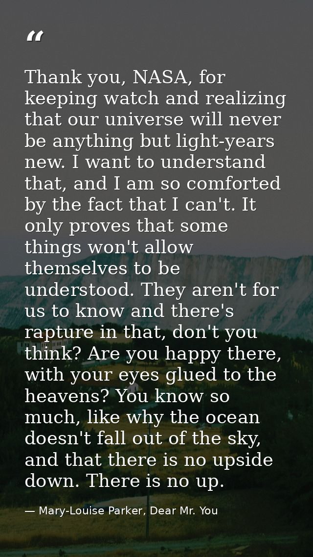 Thank you, NASA, for keeping watch and realizing that our universe will never be anything but light-years new. I want to — Mary-Louise Parker, Dear Mr. You