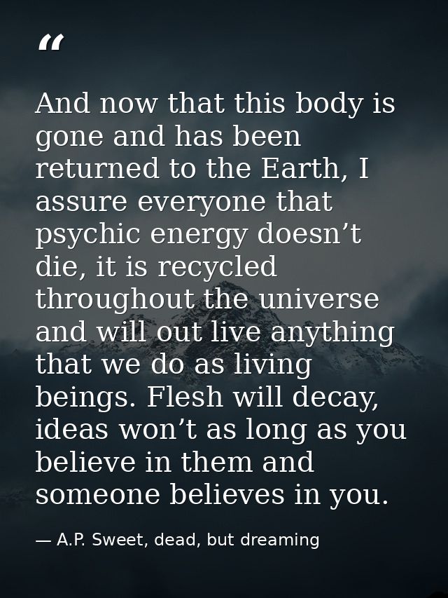 And now that this body is gone and has been returned to the Earth, I assure everyone that psychic energy doesn’t die, it — A.P. Sweet, dead, but dreaming