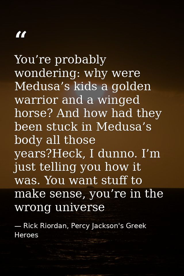 You’re probably wondering: why were Medusa’s kids a golden warrior and a winged horse? And how had they been stuck in Me — Rick Riordan, Percy Jackson's Greek Heroes
