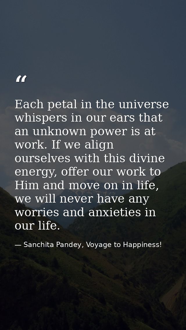 Each petal in the universe whispers in our ears that an unknown power is at work. If we align ourselves with this divine — Sanchita Pandey, Voyage to Happiness!