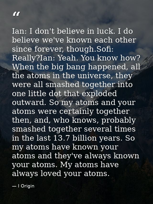 Ian: I don't believe in luck. I do believe we've known each other since forever, though.Sofi: Really?Ian: Yeah. You know — I Origin