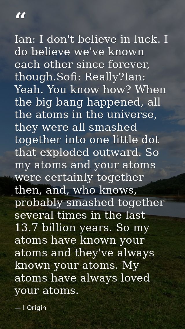 Ian: I don't believe in luck. I do believe we've known each other since forever, though.Sofi: Really?Ian: Yeah. You know — I Origin