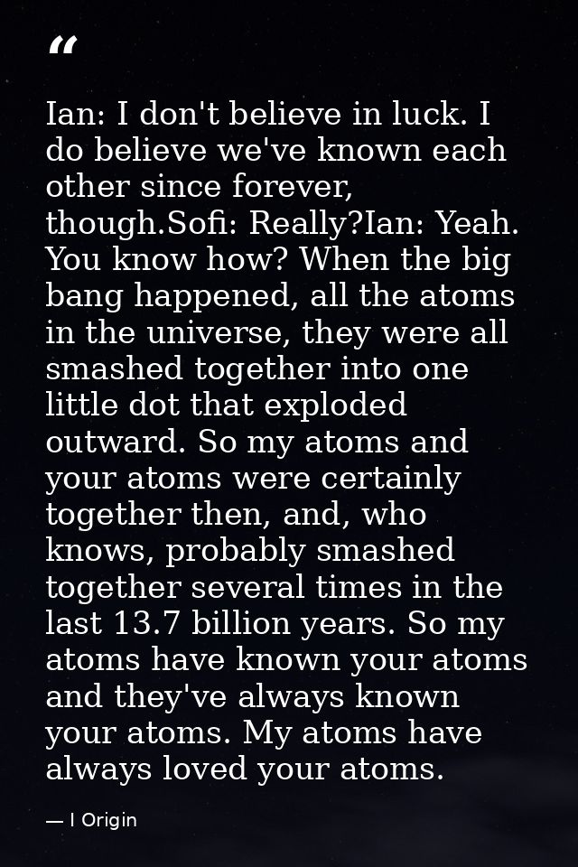 Ian: I don't believe in luck. I do believe we've known each other since forever, though.Sofi: Really?Ian: Yeah. You know — I Origin