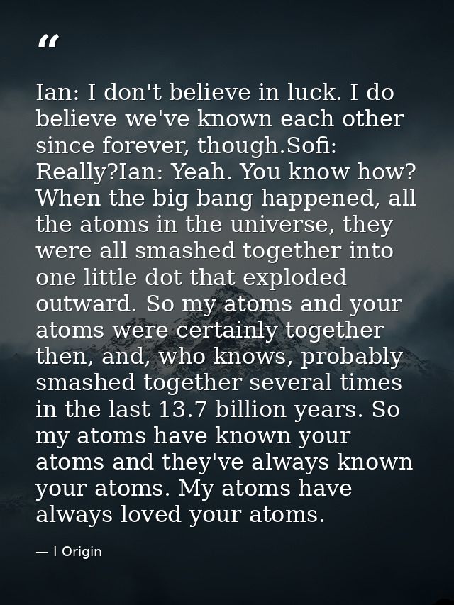 Ian: I don't believe in luck. I do believe we've known each other since forever, though.Sofi: Really?Ian: Yeah. You know — I Origin