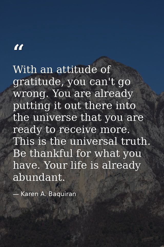 With an attitude of gratitude, you can't go wrong. You are already putting it out there into the universe that you are r — Karen A. Baquiran