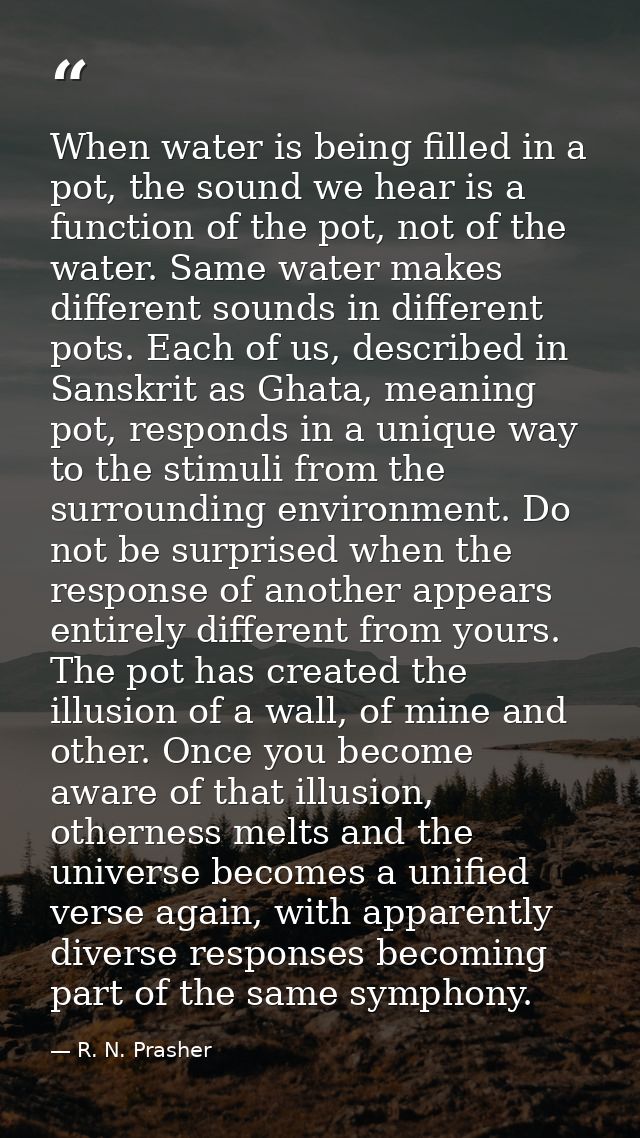 When water is being filled in a pot, the sound we hear is a function of the pot, not of the water. Same water makes diff — R. N. Prasher