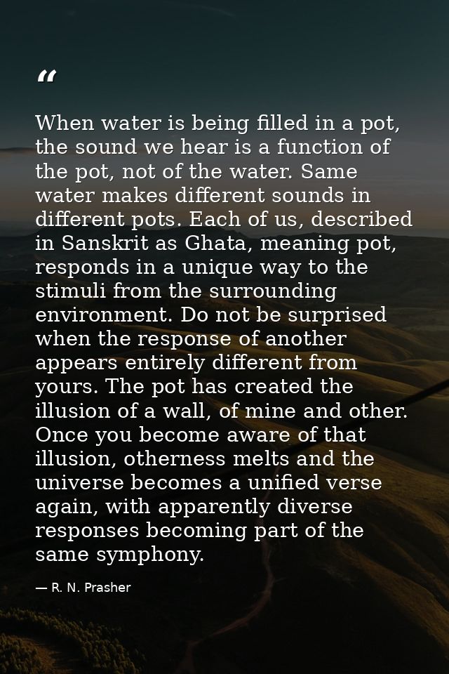 When water is being filled in a pot, the sound we hear is a function of the pot, not of the water. Same water makes diff — R. N. Prasher