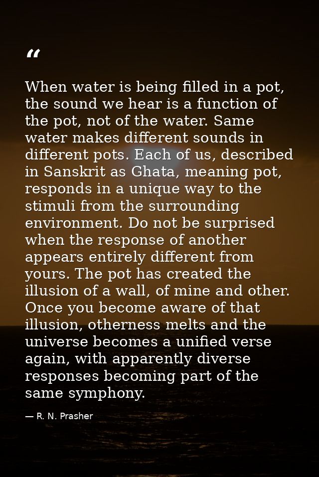When water is being filled in a pot, the sound we hear is a function of the pot, not of the water. Same water makes diff — R. N. Prasher