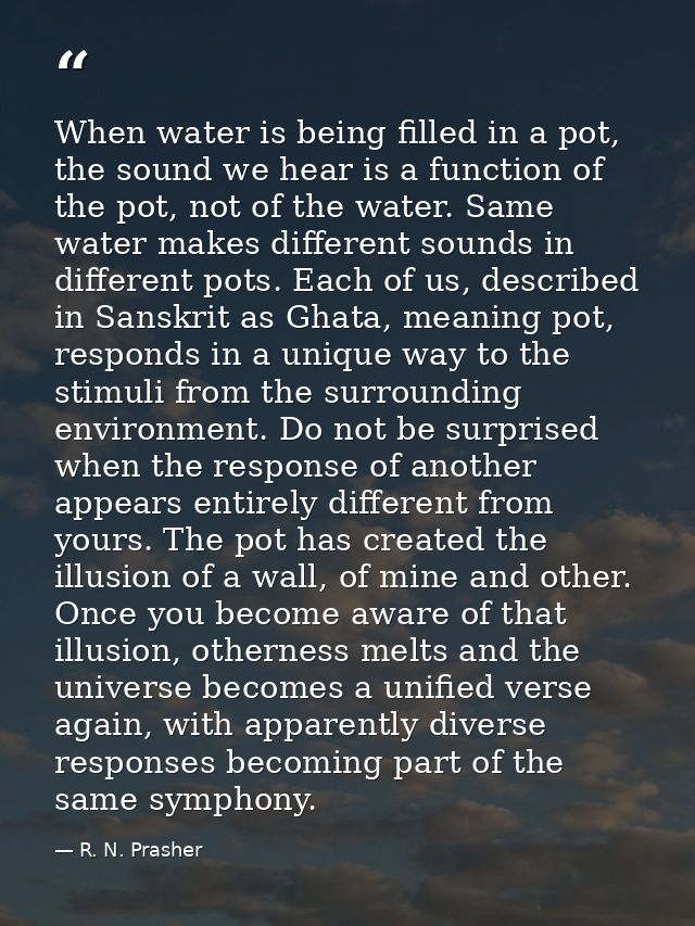 When water is being filled in a pot, the sound we hear is a function of the pot, not of the water. Same water makes diff — R. N. Prasher