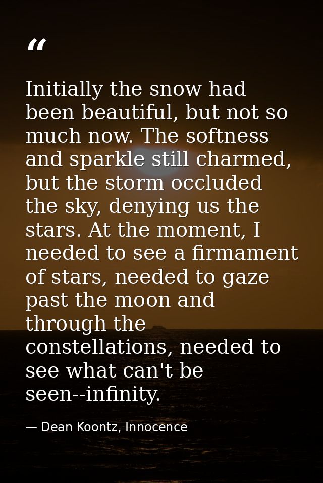 Initially the snow had been beautiful, but not so much now. The softness and sparkle still charmed, but the storm occlud — Dean Koontz, Innocence