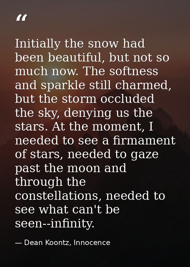 Initially the snow had been beautiful, but not so much now. The softness and sparkle still charmed, but the storm occlud — Dean Koontz, Innocence