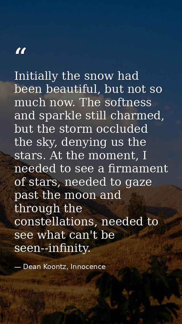 Initially the snow had been beautiful, but not so much now. The softness and sparkle still charmed, but the storm occlud — Dean Koontz, Innocence