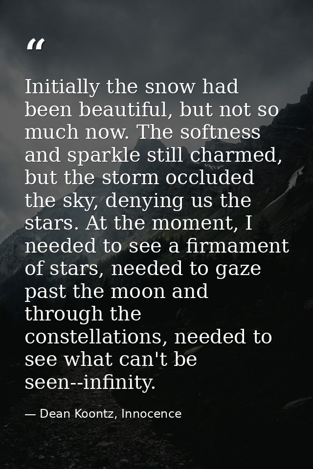 Initially the snow had been beautiful, but not so much now. The softness and sparkle still charmed, but the storm occlud — Dean Koontz, Innocence