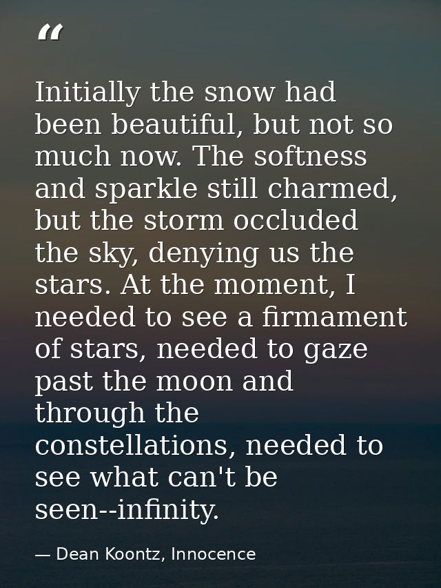 Initially the snow had been beautiful, but not so much now. The softness and sparkle still charmed, but the storm occlud — Dean Koontz, Innocence