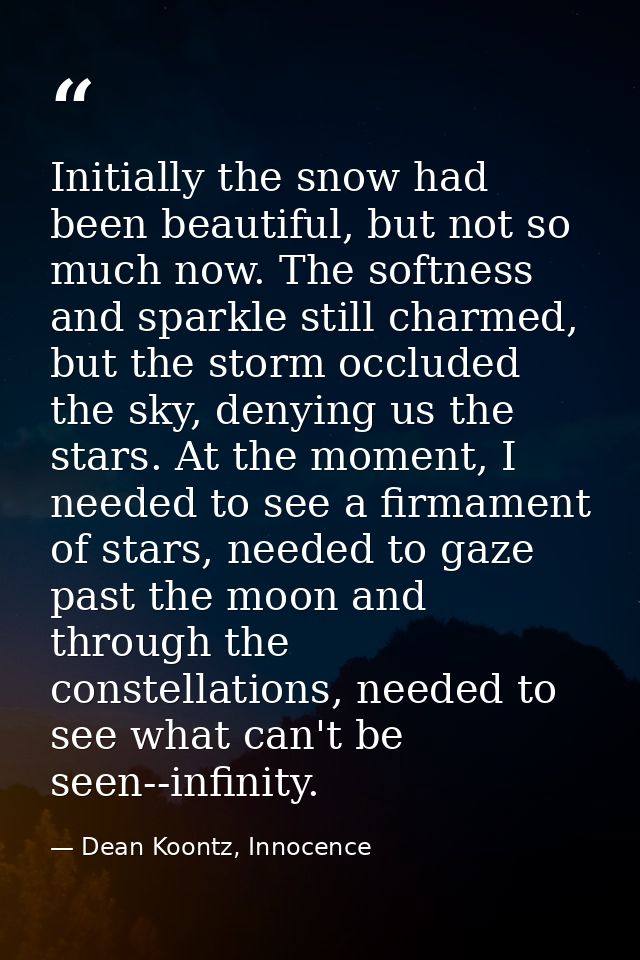 Initially the snow had been beautiful, but not so much now. The softness and sparkle still charmed, but the storm occlud — Dean Koontz, Innocence