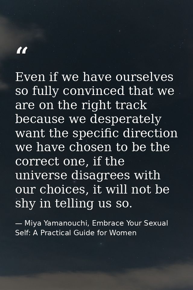 Even if we have ourselves so fully convinced that we are on the right track because we desperately want the specific dir — Miya Yamanouchi, Embrace Your Sexual Self: A Practical Guide for Women